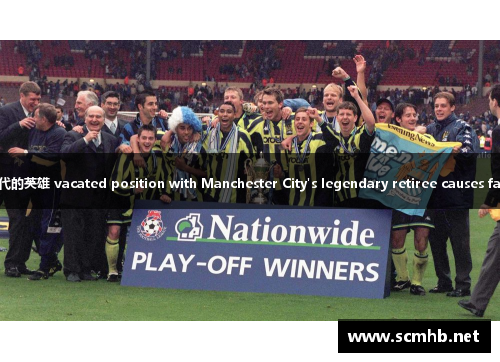 曼城传奇退役，引发球迷集体痛失难以取代的英雄 vacated position with Manchester City's legendary retiree causes fans to grieve the irreplaceable hero.